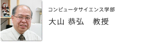 コンピュータサイエンス学部　大山恭弘　教授

