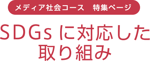 メディア社会コース 特集ページ　SDGsに対応した取り組み