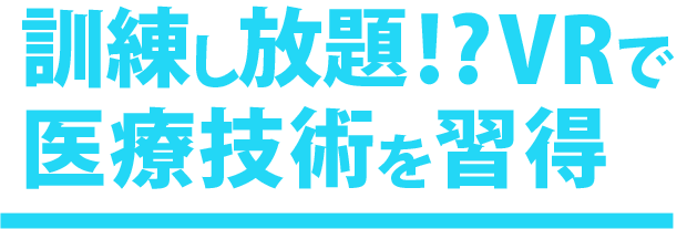 訓練し放題!?VRで医療技術を習得